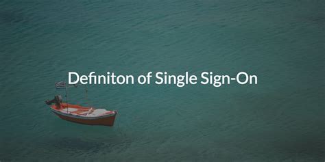 Unlocking Efficiency: The Comprehensive Definition of Single Sign On (SSO)