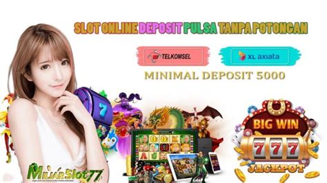 Slot Deposit Pulsa 5000 Tanpa Potongan