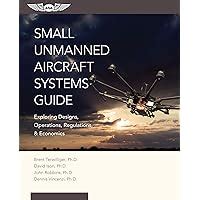 Small Unmanned Aircraft Systems Guide: Exploring Designs Operations Regulations And Economics