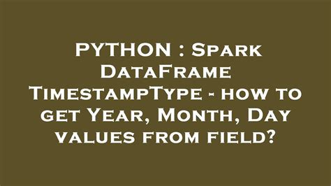 th?q=Spark%20Dataframe%20Timestamptype%20 %20How%20To%20Get%20Year%2C%20Month%2C%20Day%20Values%20From%20Field%3F - Extracting Time Values from Spark Dataframe Timestamp Type.