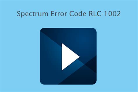 Resolving Spectrum App Error RLC-1002: Easy Fixes and Troubleshooting Tips!