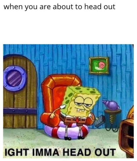Spongebob Imma Head Out Meme