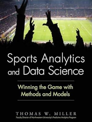 Sports Analytics And Data Science: Winning The Game With Methods And Models (FT Press Analytics)