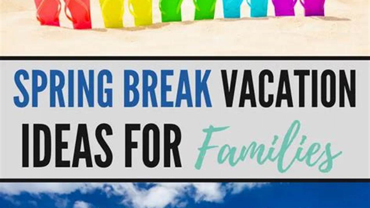 Spring Break 2024 For Families