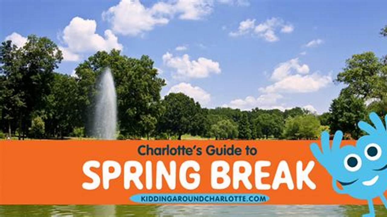 Spring Break 2025 Charlotte Nc
