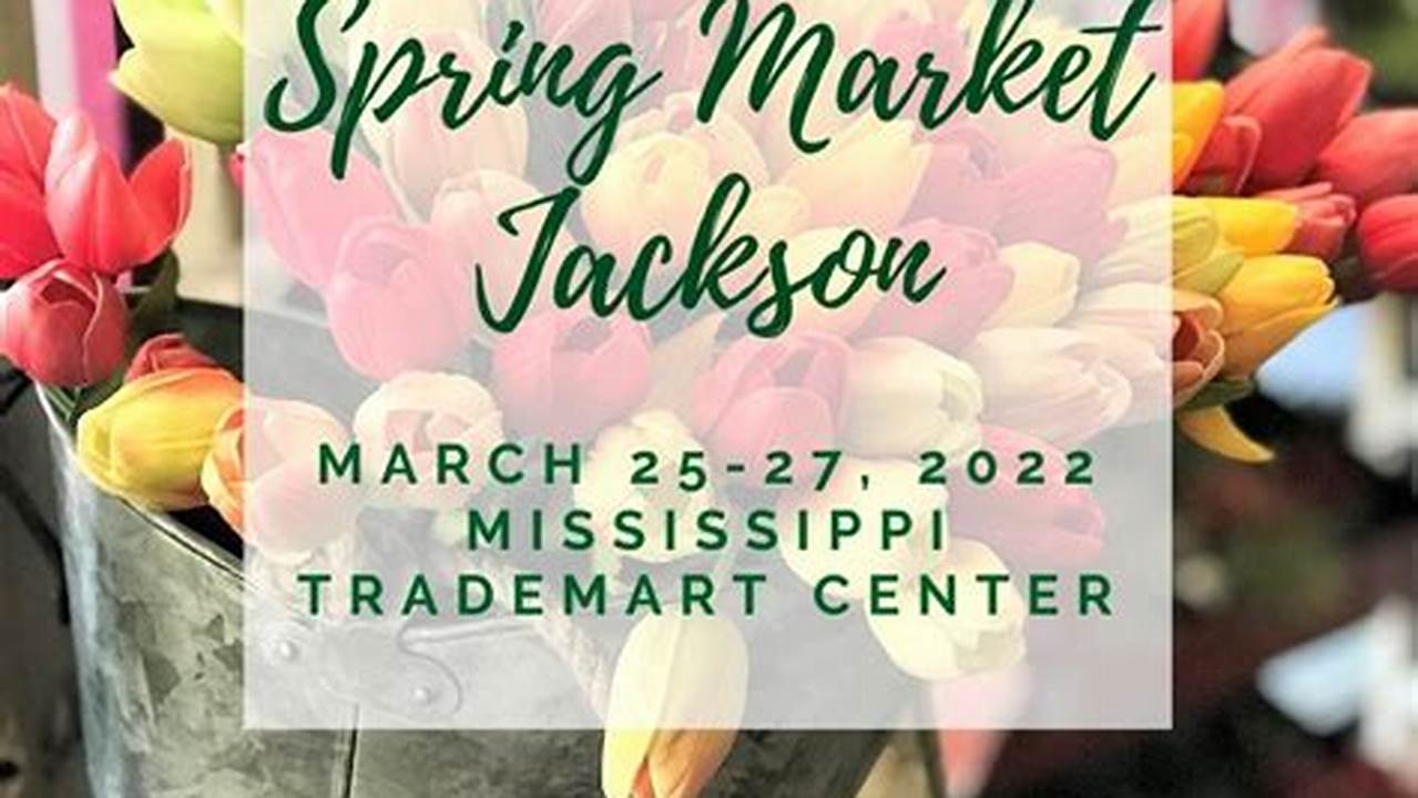 Spring Market Jackson Ms 2025