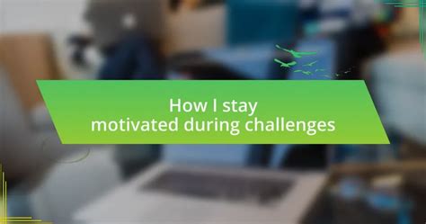 Staying Motivated During Challenges