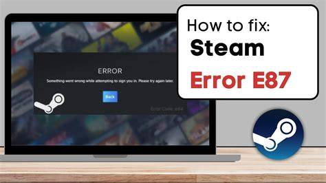Steam Error Code E87: 7 Proven Ways to Fix Login Problems Fast