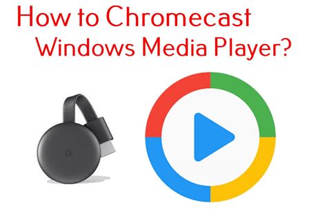 Step-by-Step Guide: How To Chromecast Windows Media Player