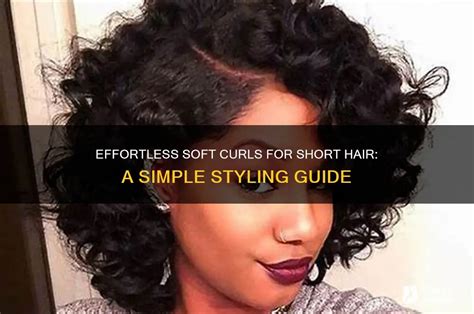 Step-by-Step Guide Creating Beautiful Soft Curls Short Hair