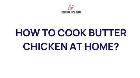 Step-by-Step Guide to Mastering Butter Chicken