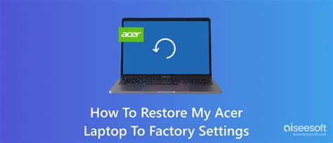 Step-by-step guide: How to Restore Acer Laptop to Factory Settings without CD