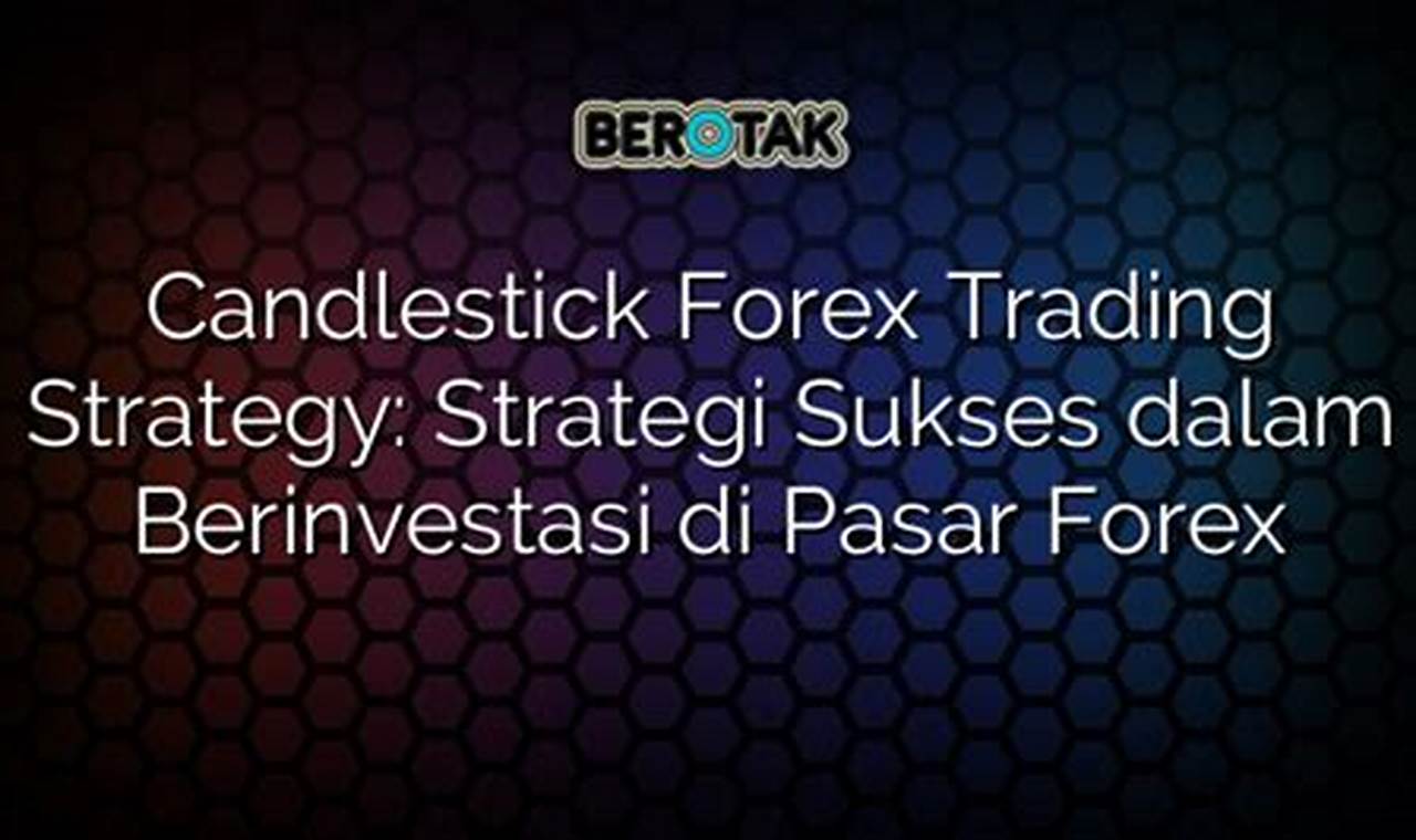 Strategi Sukses Berinvestasi di Pasar Forex