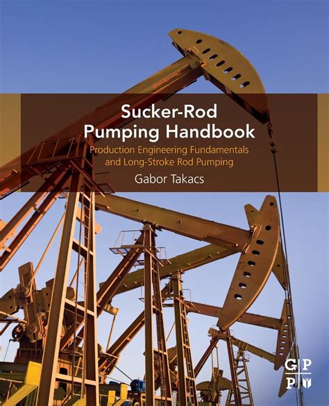 Sucker-Rod Pumping Handbook: Production Engineering Fundamentals And Long-Stroke Rod Pumping
