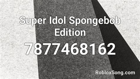 Super Idol Spongebob Edition Roblox ID - Roblox music codes