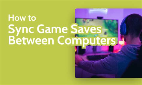 Mastering Multifunctionality: Effortlessly Sync PC Game Saves Across Devices