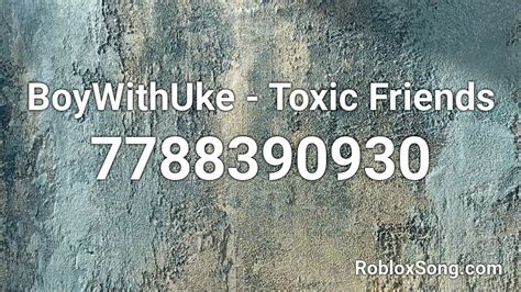 TOXIC FRIENDS - BOYWITHUKE Roblox ID - Roblox music codes