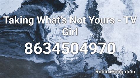 TV Girl - Taking What\'s Not Yours Roblox ID - Roblox music codes