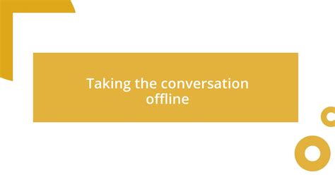 Taking the Conversation Offline