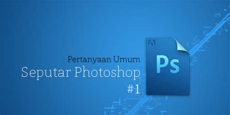 Pertanyaan Umum Tentang Photoshop Download for PC