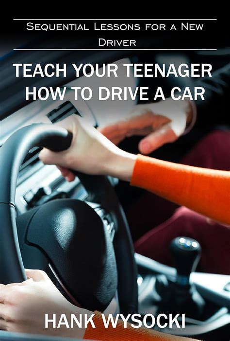 Teach Your Teenager How To Drive A Car: Sequential Lessons For A New Driver Highlights