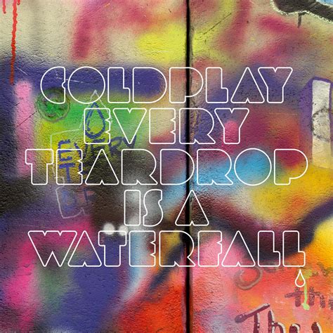 Every Teardrop is a Waterfall Coldplay Coldplay, Lyrics to live by