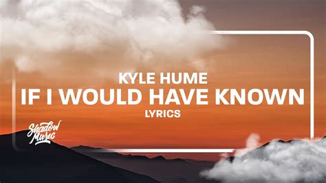 Kyle Hume If I Would Have Known [Lyrics] YouTube