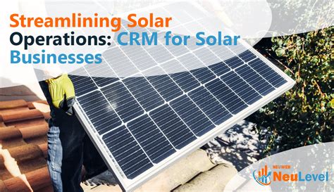 The Benefits of CRM for Solar Companies: Streamlining Operations and Increasing Sales