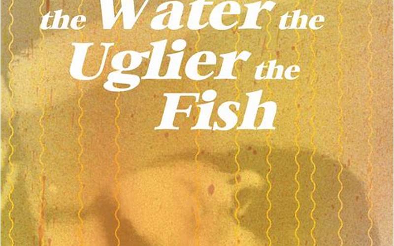 Synopsis of The Deeper the Water the Uglier the Fish
