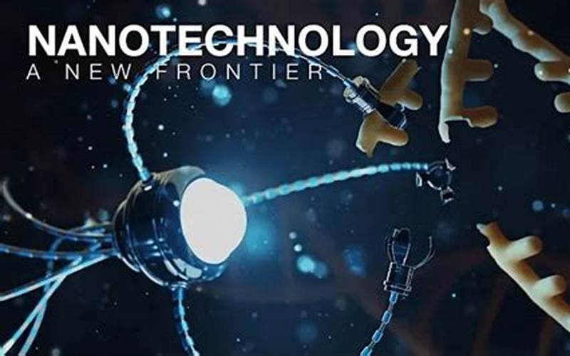 The Future Of Nanotechnology: Revolutionary Applications And Advancements
