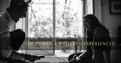 The Power of Shared Experiences