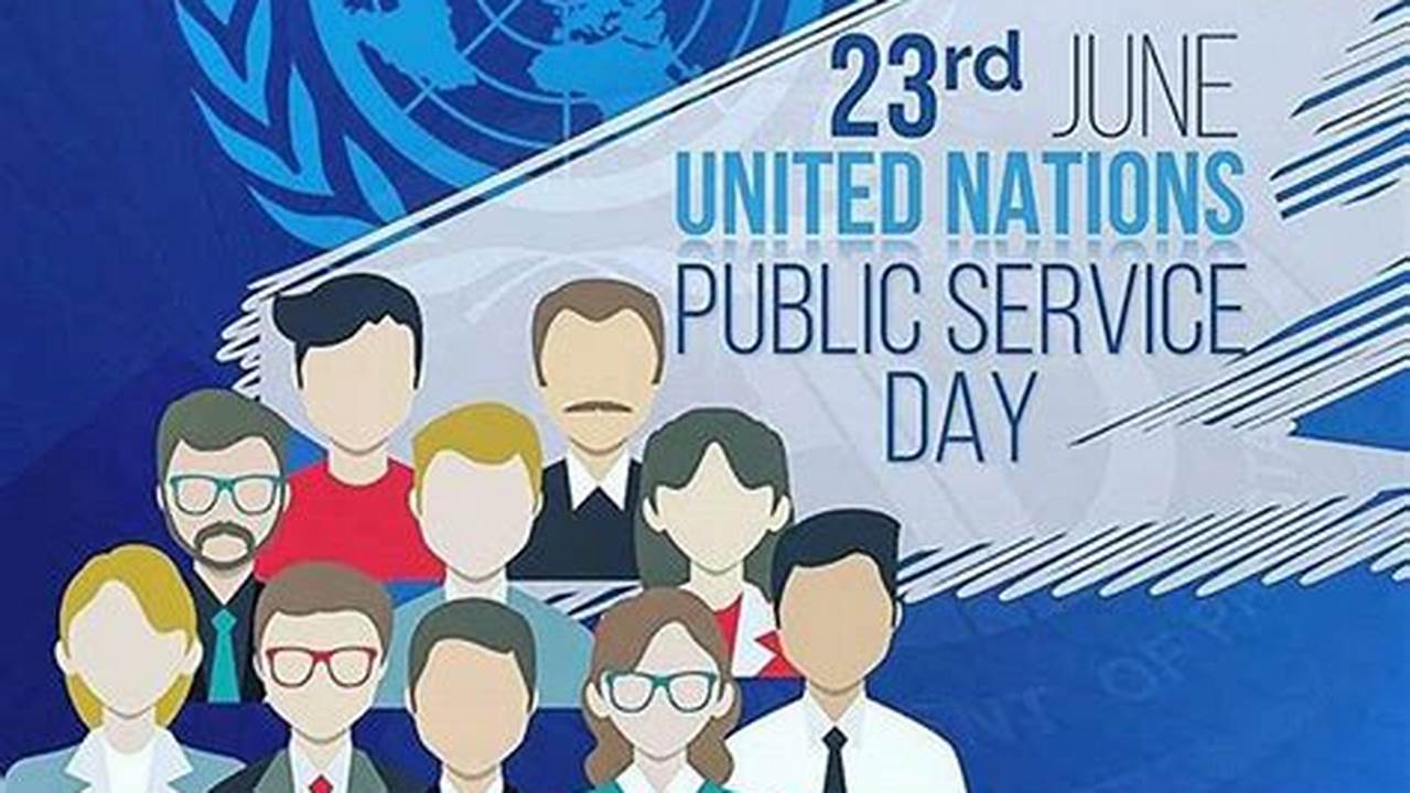 The United Nations’ Public Service Day Is Held On June 23 Each Year., 2024