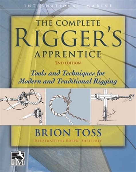 The Complete Rigger's Apprentice: Tools And Techniques For Modern And Traditional Rigging