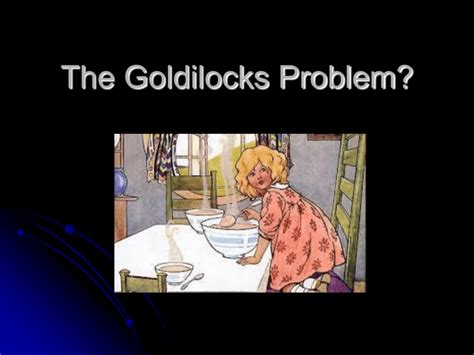 The Goldilocks problem
