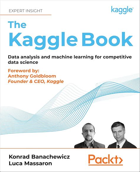 The Kaggle Book: Data Analysis And Machine Learning For Competitive Data Science