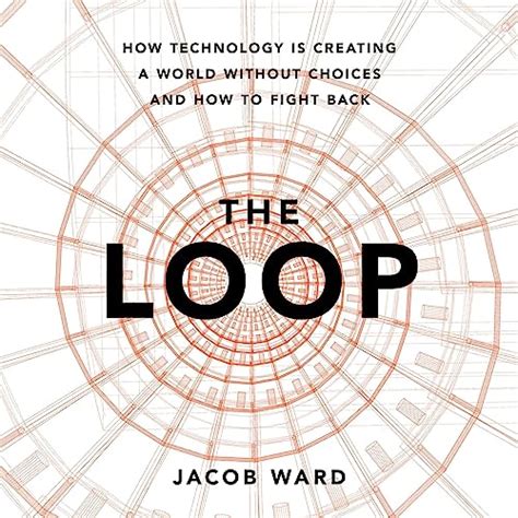 The Loop: How Technology Is Creating A World Without Choices And How To Fight Back