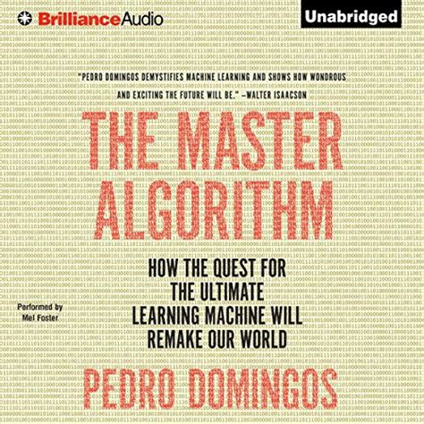 The Master Algorithm: How The Quest For The Ultimate Learning Machine Will Remake Our World