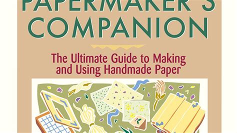 The Papermaker's Companion: The Ultimate Guide To Making And Using Handmade Paper