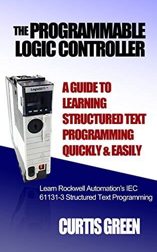 The Programmable Logic Controller A Guide To Learning Structured Text Programming Quickly & Easily