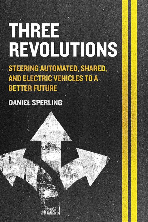 Three Revolutions: Steering Automated Shared And Electric Vehicles To A Better Future Highlights