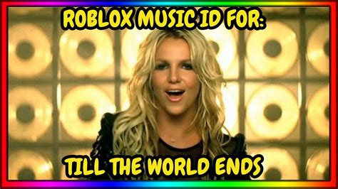 Till The World Ends - Britney Spears Roblox Id - Roblox Music Codes