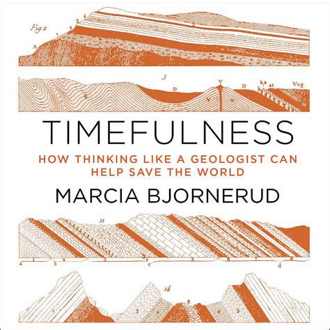 Timefulness: How Thinking Like A Geologist Can Help Save The World Highlights