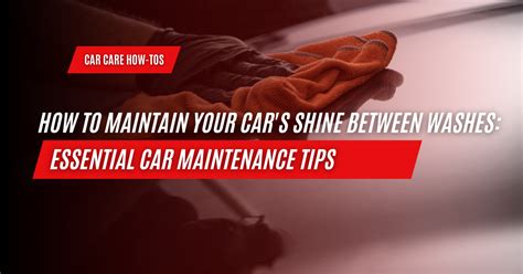 Tips for Maintaining Your Cars Shine Between Washes