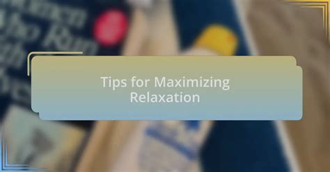 Tips for Maximizing Relaxation