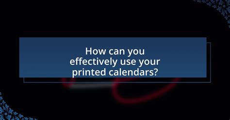 Tips for Using Printable Calendars Effectively