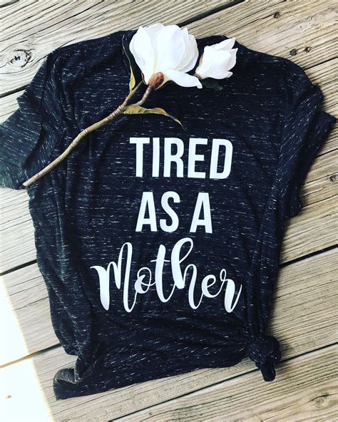 Cute and Comfy Tired As A Mother Shirt for Moms!