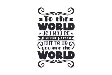 Download To the World You May Be Just... SVG File - SVG Design Silhouette