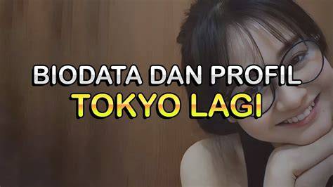 Tokyo Lagi Biodata