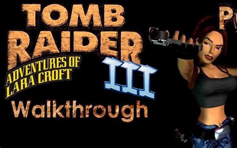 Tomb Raider 3 Walkthrough: A Comprehensive Guide