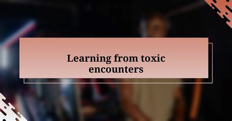 Toxic encounters